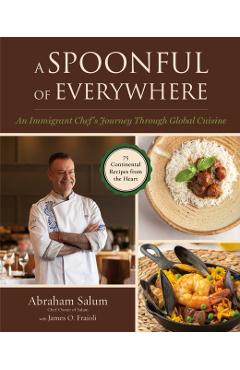 A Spoonful of Everywhere: An Immigrant Chef's Journey Through Global Cuisine (75 Continental Recipes from the Heart) - Abraham Salum