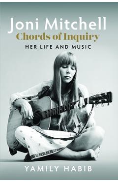 Joni Mitchell - Chords of Inquiry: Her Life and Music - Yamily Habib