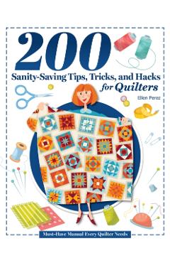 200 Tips, Tricks, and Hacks for Quilters: The Must-Have Manual Every Quilter Needs