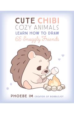 Cute Chibi Cozy Animals: Learn How to Draw 65 Snuggly Friends - Phoebe Im