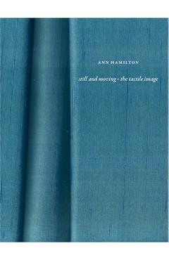 Ann Hamilton: Still and Moving - The Tactile Image - Barbara Tannenbaum