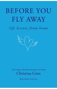 Before You Fly Away: Life Lessons from Home - Christina Geist