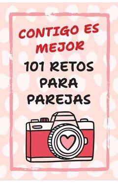 Contigo Es Mejor 101 Retos para Parejas: Desafíos para Fortalecer el Amor y Salir de la Rutina - Camila Reyes