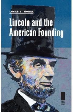 Lincoln and the American Founding - Lucas E. Morel