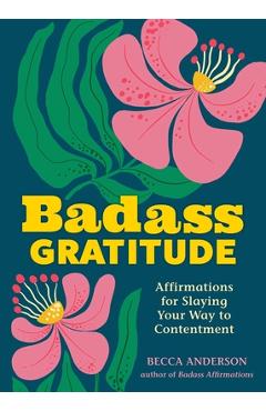 Badass Gratitude: Affirmations for Slaying Your Way to Contentment - Becca Anderson