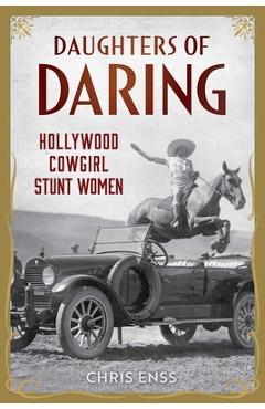 Daughters of Daring: Hollywood Cowgirl Stunt Women - Chris Enss