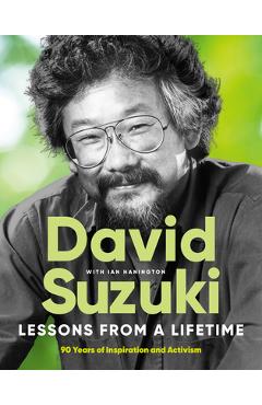 Lessons from a Lifetime: Ninety Years of Inspiration and Activism - David Suzuki