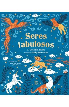 Seres Fabulosos: Criaturas Mitológicas de Todo El Mundo (Spanish Edition) - Cornelia Funke