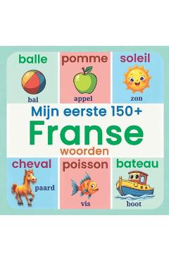 Mijn eerste 150+ Franse woorden: Prachtig Geïllustreerd Frans-Nederlands Woordenboek voor Peuters en Kleuters Leer Eerste Franse Woorden Thuis, Crèche - Lingua Blooms Publishing