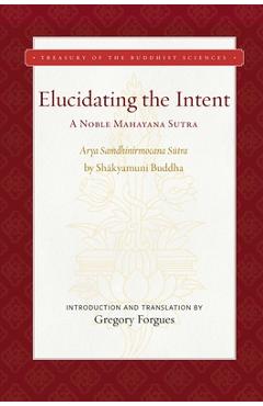 Elucidating the Intent: A Noble Mahayana Sutra - Gregory Forgues
