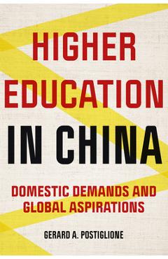 Higher Education in China: Domestic Demands and Global Aspirations - Gerard A. Postiglione