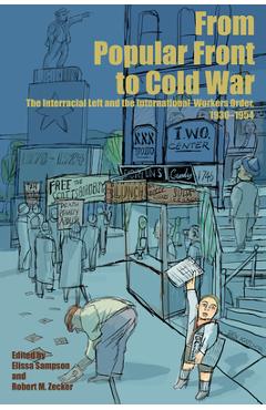 From Popular Front to Cold War: The Interracial Left and the International Workers Order, 1930-1954 - Elissa Sampson