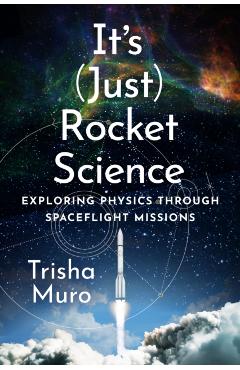 It's (Just) Rocket Science: Exploring Physics Through Spaceflight Missions - Trisha Muro