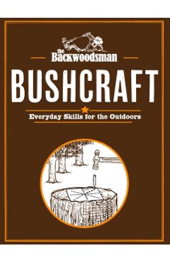 Backwoodsman Bushcraft: Everyday Skills for the Outdoors -