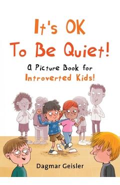 It's Ok to Be Quiet!: A Picture Book for Introverted Kids! - Dagmar Geisler
