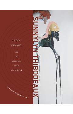Lucky Charms: New & Selected Poems, 2000-2025 - Sunnylyn Thibodeaux