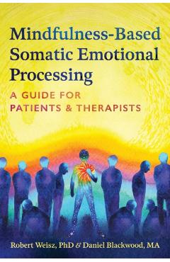 Mindfulness-Based Somatic Emotional Processing: A Guide for Patients and Therapists - Robert Weisz