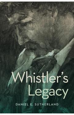 Whistler's Legacy - Daniel E. Sutherland