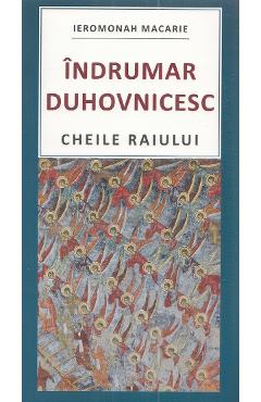 Indrumar duhovnicesc. Cheile raiului - Ieromonah Macarie - EDITURA DE SUFLET Indrumar duhovnicesc. Cheile raiului - Ieromonah Macarie - EDITURA DE SUFLET
