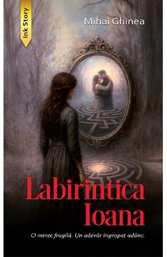 Labirintica Ioana - Mihai Ghinea - INK STORY Labirintica Ioana - Mihai Ghinea - INK STORY
