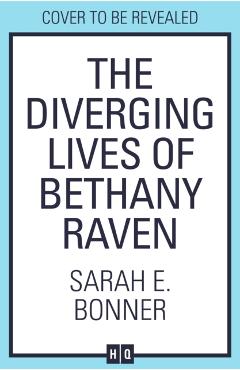 Diverging Lives of Bethany Raven - Sarah E. Bonner