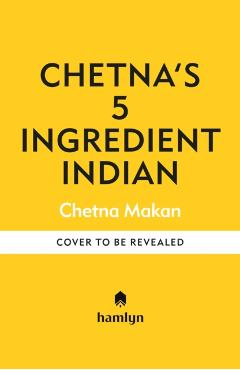 5 Ingredient Indian - Chetna Makan