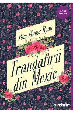 Trandafirii din Mexic - Pam Munoz Ryan - GRUPUL EDITORIAL ART Trandafirii din Mexic - Pam Munoz Ryan - GRUPUL EDITORIAL ART