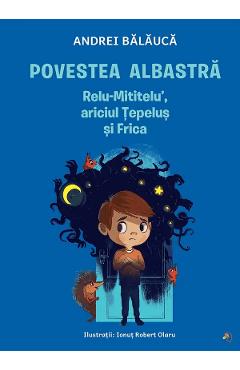 Povestea albastra. Relu-Mititelu, ariciul Tepelus si Frica - Andrei Balauca