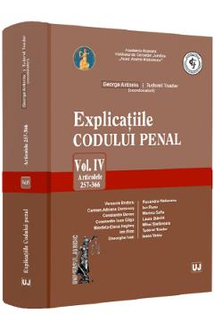 Explicatiile Codului penal Vol.4: Articolele 257-366 - George Antoniu, Tudorel Toader - UNIVERSUL JURIDIC Explicatiile Codului penal Vol.4: Articolele 257-366 - George Antoniu, Tudorel Toader - UNIVERSUL JURIDIC