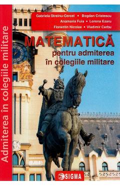Matematica pentru admiterea in colegiile militare Ed.2024 - Gabriela Streinu-Cercel, Vladimir Cebu, Bogdan Cristescu, Anamaria Fuia, Lorena Ezaru, Florentin Nicolae