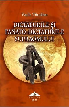 Dictaturile si fanato-dictaturile supraomului - Vasile Tamaian - PROEMA Dictaturile si fanato-dictaturile supraomului - Vasile Tamaian - PROEMA