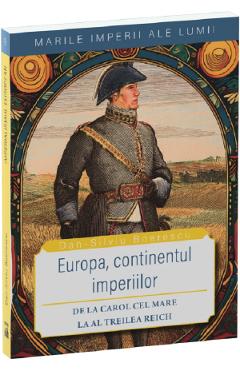 Europa, continentul imperiilor. De la Carol cel Mare la al Treilea Reich - Dan-Silviu Boerescu - NEVERLAND Europa, continentul imperiilor. De la Carol cel Mare la al Treilea Reich - Dan-Silviu Boerescu - NEVERLAND