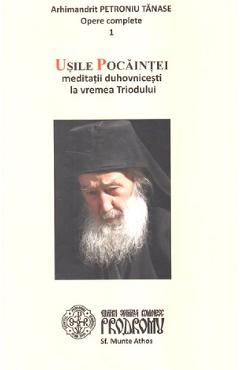 Usile pocaintei. Meditatii duhovnicesti la vremea Triodului - Petroniu Tanase - SCHITUL ROMANESC PRODROMUL Usile pocaintei. Meditatii duhovnicesti la vremea Triodului - Petroniu Tanase - SCHITUL ROMANESC PRODROMUL