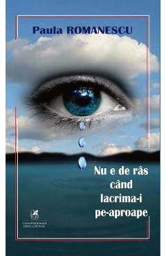 Nu e de ras cand lacrima-i pe-aproape - Paula Romanescu - CARTEA ROMANEASCA EDUCATIONAL Nu e de ras cand lacrima-i pe-aproape - Paula Romanescu - CARTEA ROMANEASCA EDUCATIONAL