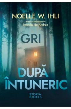 Gri dupa intuneric - Noelle W. Ihli - STORIA BOOKS Gri dupa intuneric - Noelle W. Ihli - STORIA BOOKS