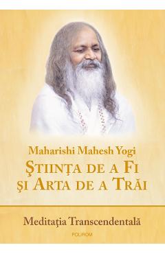 Stiinta de a Fi si Arta de a Trai. Meditatia Transcendentala - Maharishi Mahesh Yogi