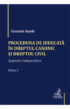 Procedura de judecata in Dreptul canonic si Dreptul civil Ed.2 - Cosmin Santi - C.H. BECK Procedura de judecata in Dreptul canonic si Dreptul civil Ed.2 - Cosmin Santi - C.H. BECK