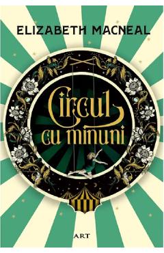 Circul cu minuni - Elizabeth Macneal - GRUPUL EDITORIAL ART Circul cu minuni - Elizabeth Macneal - GRUPUL EDITORIAL ART