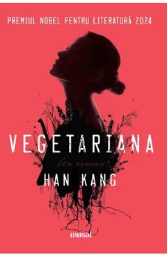 Vegetariana - Han Kang - GRUPUL EDITORIAL ART Vegetariana - Han Kang - GRUPUL EDITORIAL ART