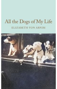 All the Dogs of My Life - Elizabeth Von Arnim