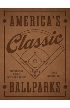 America's Classic Ballparks - Revised Edition - James Buckley Jr.
