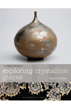 Exploring Crystalline Glazes - Diane Creber