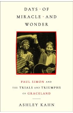 Days of Miracle and Wonder: Paul Simon and the Trials and Triumphs of Graceland - Ashley Kahn