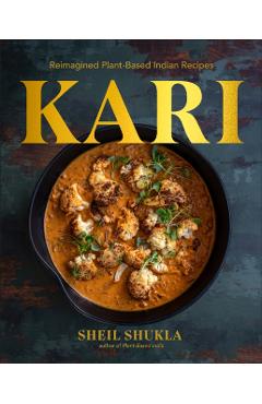 Kari: Reimagined Plant-Based Indian Recipes - Sheil Shukla