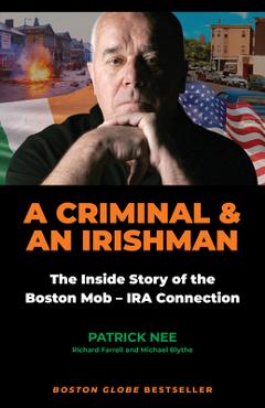 A Criminal and an Irishman: The Inside Story of the Boston Mob - IRA Connection - Patrick Nee