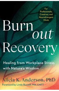 Burnout Recovery: A Neurodivergent-Friendly Guide to Healing Burnout Through Nature's Wisdom--Using Ecopsychology, Mythology, and Depth Psychology - Alicia K. Anderson