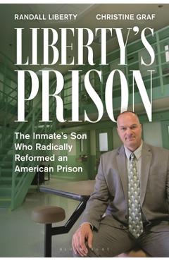 Liberty\'s Prison: The Inmate\'s Son Who Radically Reformed an American Prison - Randall Liberty