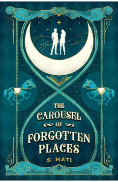 The Carousel of Forgotten Places - S. Hati