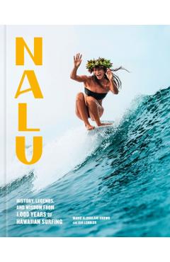 Nalu: History, Legends, and Wisdom from 1,000 Years of Hawaiian Surfing - Marie Alohalani Brown