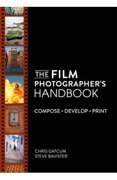 The Film Photographer's Handbook: Compose. Develop. Print. - Chris Gatcum